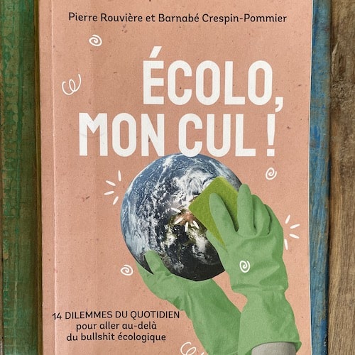 Écolo mon cul : le livre anti-greenwashing pour appréhender 14 dilemmes du quotidien